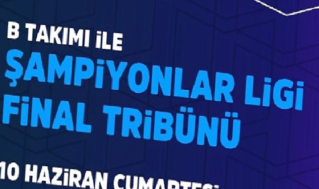 Şampiyonlar Ligi Finali İstanbul’da, B Takımı ile Şampiyonlar Ligi Final Tribünü Vestel Amfi’de!