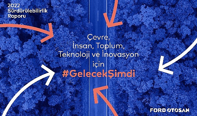 ‘Gelecek Şimdi’ Vizyonuyla Otomotiv Ekosistemine Öncülük Eden Ford Otosan, 2022 Sürdürülebilirlik Raporunu Yayınladı