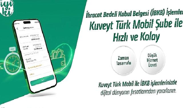 “İhracat Bedeli Kabul Belgesi” işlemleri Kuveyt Türk Mobil Şube ile daha hızlı ve kolay