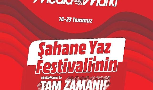 Şahane Yaz Festivali’nin MediaMarkt’la Tam Zamanı Kampanyası Başladı