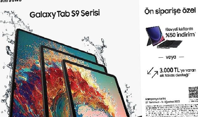 Samsung Galaxy Tab S9 Serisi, klavyeli kılıflarda %50 indirim veya 3000 TL’ye varan ek takas desteği ile ön satışta