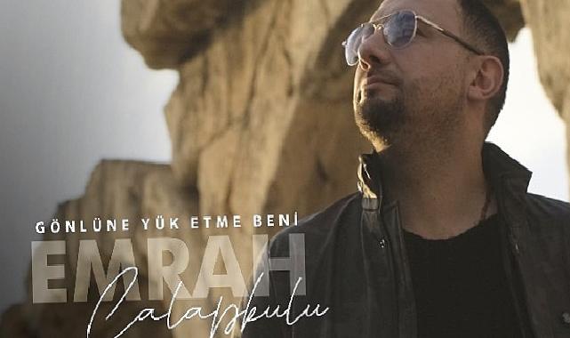 “Gönlüne Yük Etme Beni” ile Emrah Çalapkulu’dan duygusal bir hit