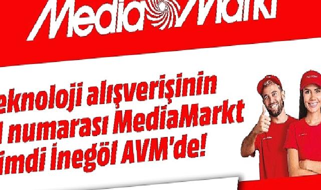 MediaMarkt Yeni Mağazasını İnegöl’de Açıyor