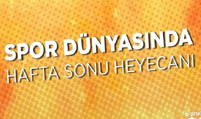 Spor dünyasında hafta sonu heyecanı