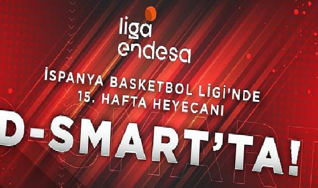 İspanya Basketbol Ligi’nde 15. hafta heyecanı D’Smart’ta!