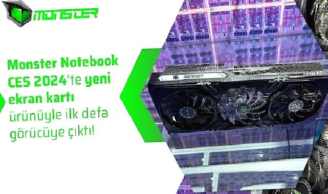 Monster Notebook CES 2024’te yeni ekran kartı ürünüyle ilk defa görücüye çıktı!